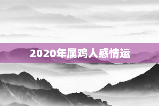 2020年属鸡人感情运