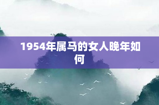 1954年属马的女人晚年如何