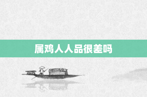 属鸡人人品很差吗