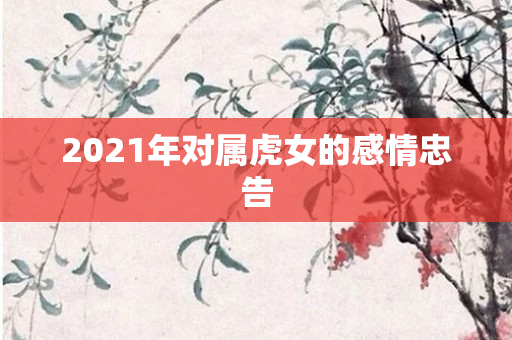 2021年对属虎女的感情忠告