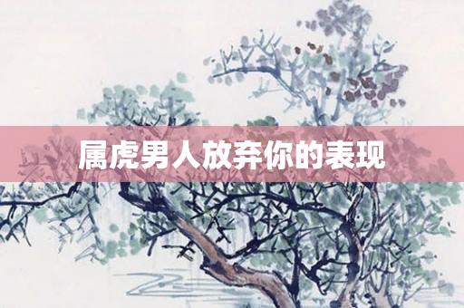 属虎男人放弃你的表现