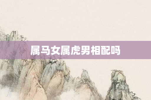 属马女属虎男相配吗
