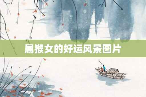 属猴女的好运风景图片