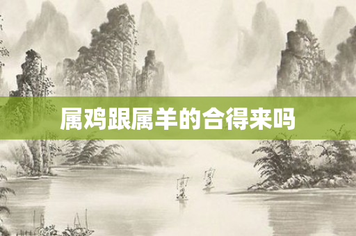 属鸡跟属羊的合得来吗