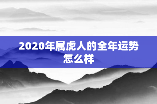 2020年属虎人的全年运势怎么样