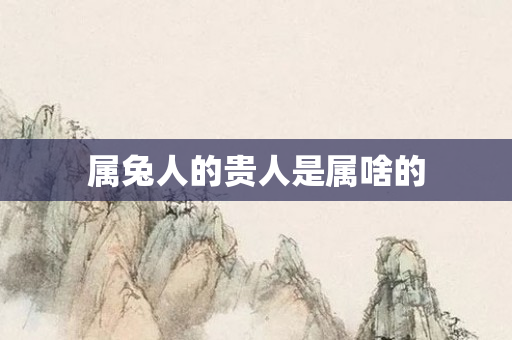 属兔人的贵人是属啥的