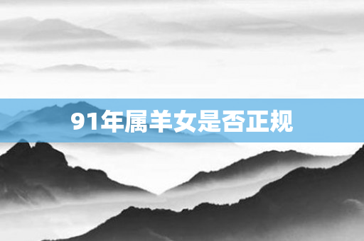 91年属羊女是否正规