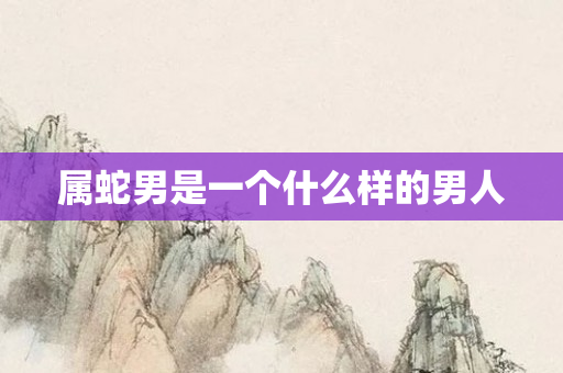 属蛇男是一个什么样的男人