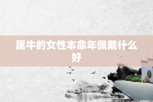 属牛的女性本命年佩戴什么好