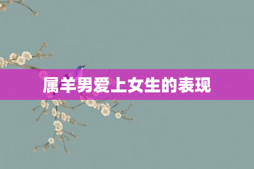 属羊男爱上女生的表现
