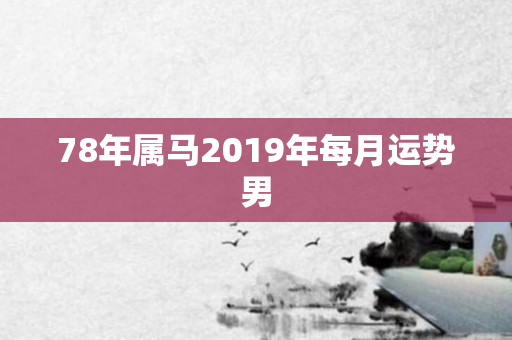 78年属马2019年每月运势男