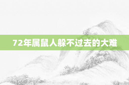 72年属鼠人躲不过去的大难