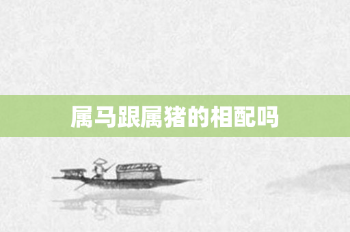 属马跟属猪的相配吗
