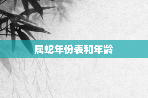 属蛇年份表和年龄