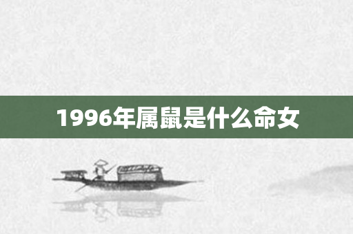 1996年属鼠是什么命女