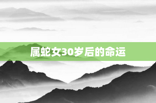 属蛇女30岁后的命运