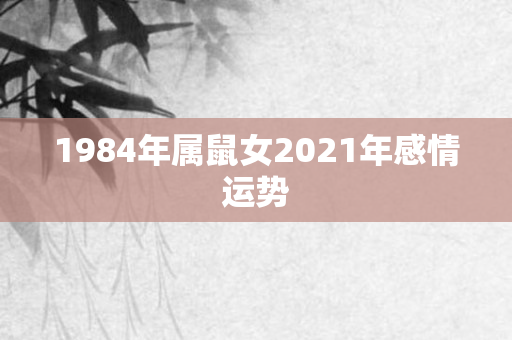 1984年属鼠女2021年感情运势