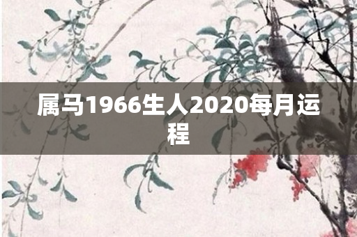 属马1966生人2020每月运程