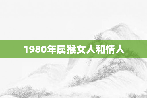 1980年属猴女人和情人