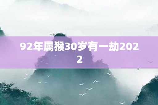 92年属猴30岁有一劫2022
