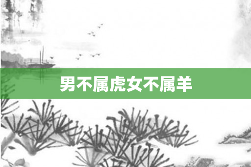 男不属虎女不属羊