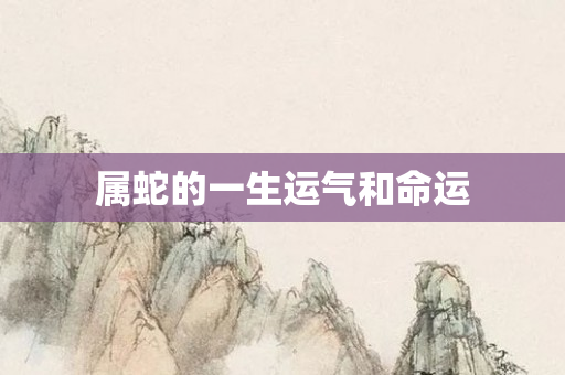 属蛇的一生运气和命运