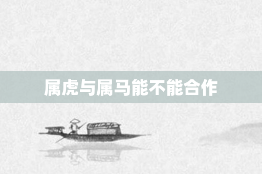 属虎与属马能不能合作