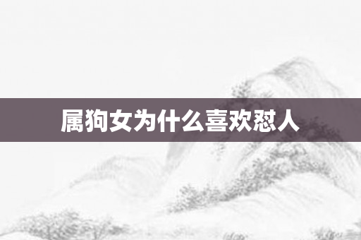 属狗女为什么喜欢怼人