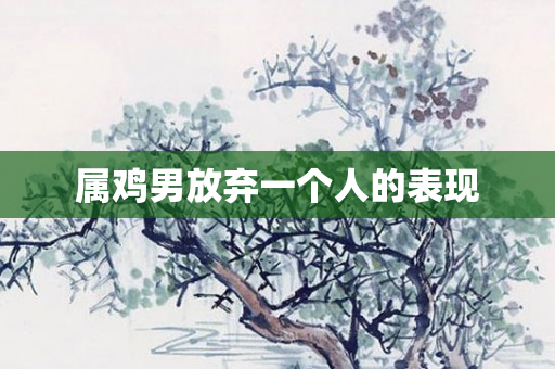 属鸡男放弃一个人的表现