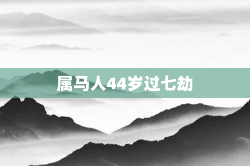 属马人44岁过七劫