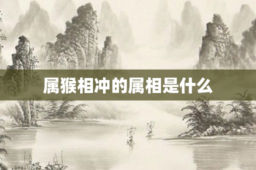 属猴相冲的属相是什么
