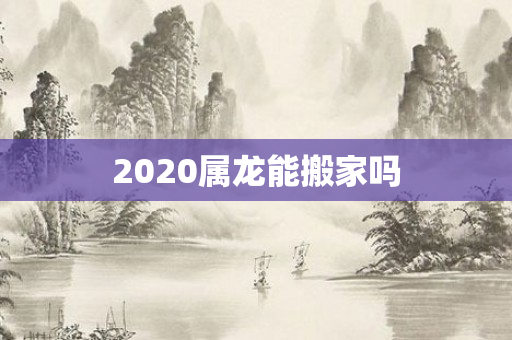 2020属龙能搬家吗