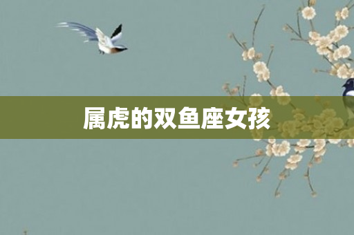 属虎的双鱼座女孩