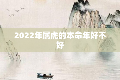 2022年属虎的本命年好不好