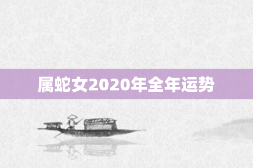 属蛇女2020年全年运势