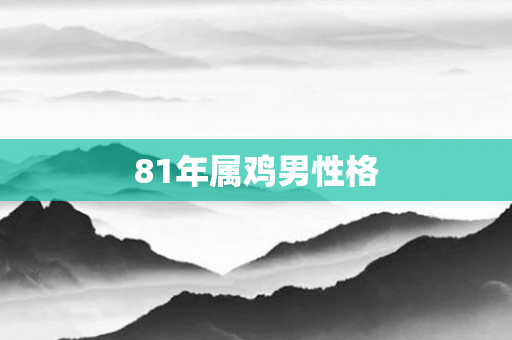 81年属鸡男性格