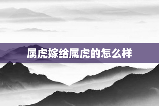 属虎嫁给属虎的怎么样