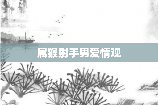 属猴射手男爱情观