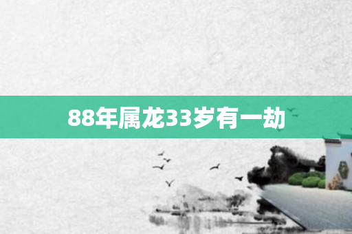 88年属龙33岁有一劫
