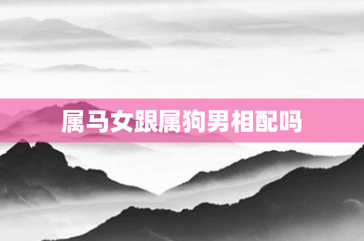 属马女跟属狗男相配吗