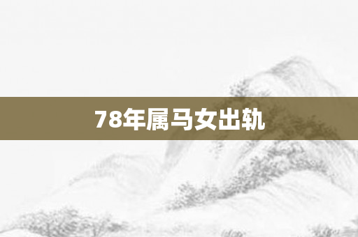 78年属马女出轨