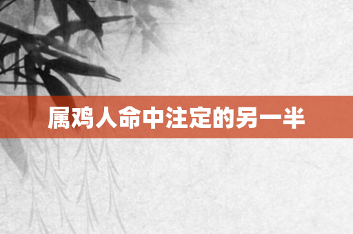 属鸡人命中注定的另一半