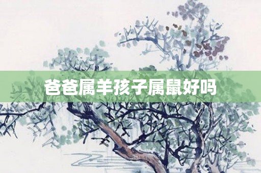 爸爸属羊孩子属鼠好吗