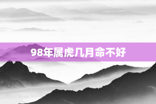 98年属虎几月命不好