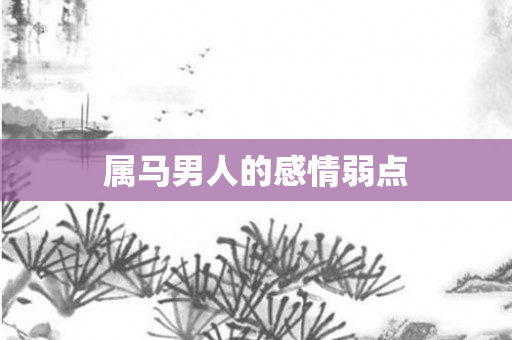 属马男人的感情弱点