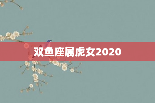 双鱼座属虎女2020