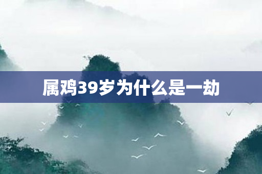 属鸡39岁为什么是一劫