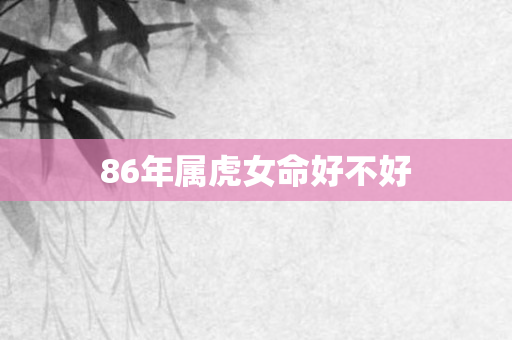 86年属虎女命好不好