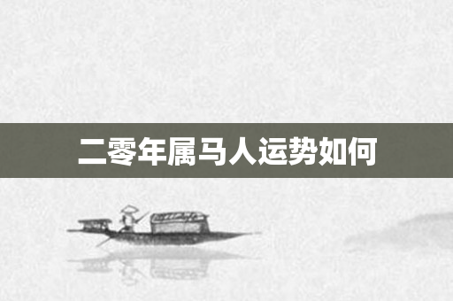 二零年属马人运势如何