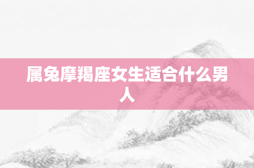 属兔摩羯座女生适合什么男人